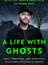 A Life with Ghosts: True, Terrifying, and Insightful Tales from My Favorite Haunts, (Hardcover)